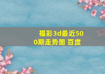 福彩3d最近500期走势图 百度